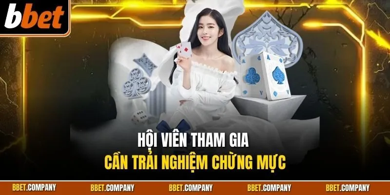 Hội viên tham gia cần trải nghiệm chừng mực
