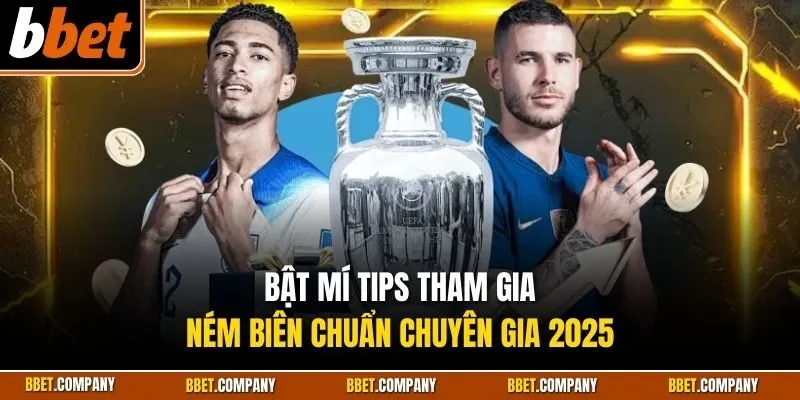Bật mí tips tham gia ném biên chuẩn chuyên gia 2025