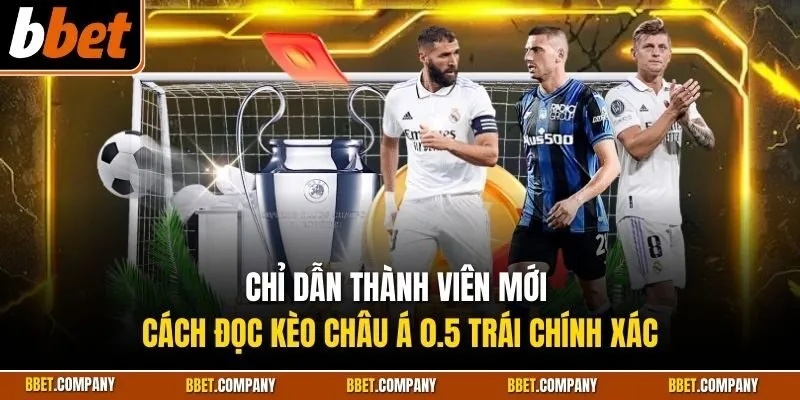 Chỉ dẫn thành viên mới cách đọc kèo châu Á 0.5 trái chính xác