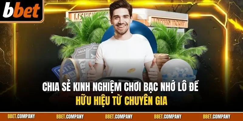 Chia sẻ kinh nghiệm chơi bạc nhớ lô đề hữu hiệu từ chuyên gia