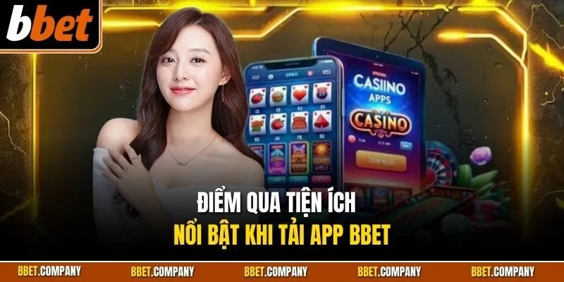 Điểm qua tiện ích nổi bật khi tải app Bbet