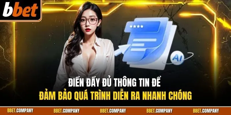 Điền đầy đủ thông tin để đảm bảo quá trình diễn ra nhanh chóng