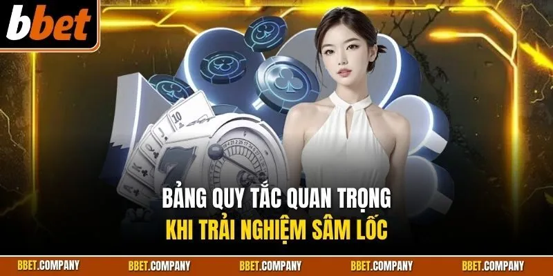 Bảng quy tắc quan trọng khi trải nghiệm sâm lốc