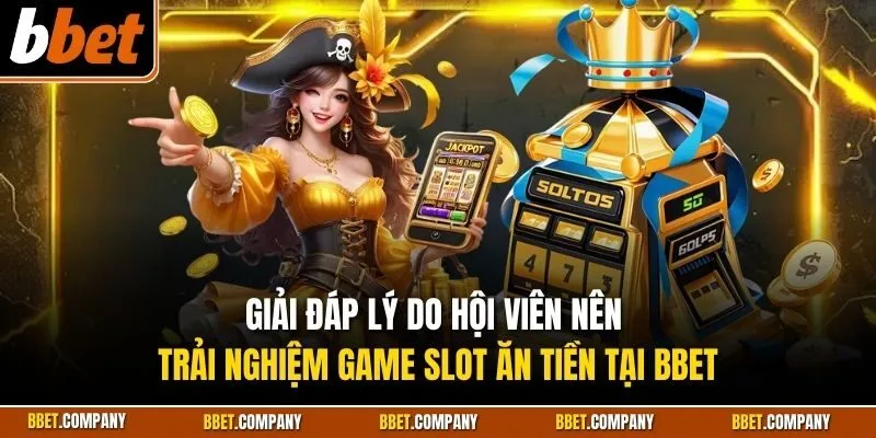 Giải đáp lý do hội viên nên trải nghiệm game slot ăn tiền tại BBET