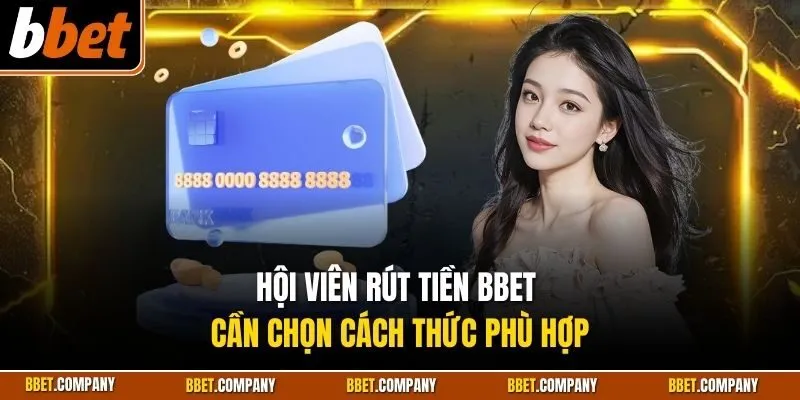 Hội viên rút tiền BBET cần chọn cách thức phù hợp