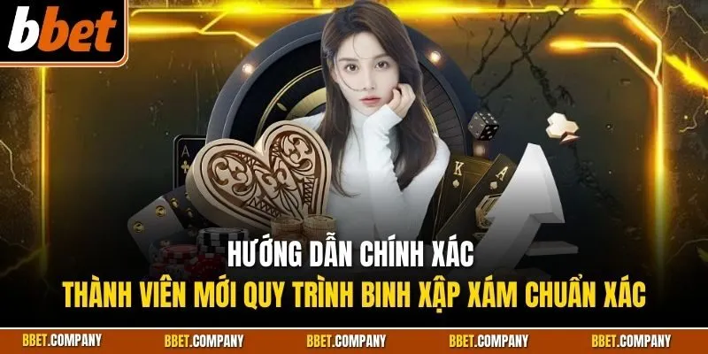 Hướng dẫn chính xác thành viên mới quy trình binh xập xám chuẩn xác