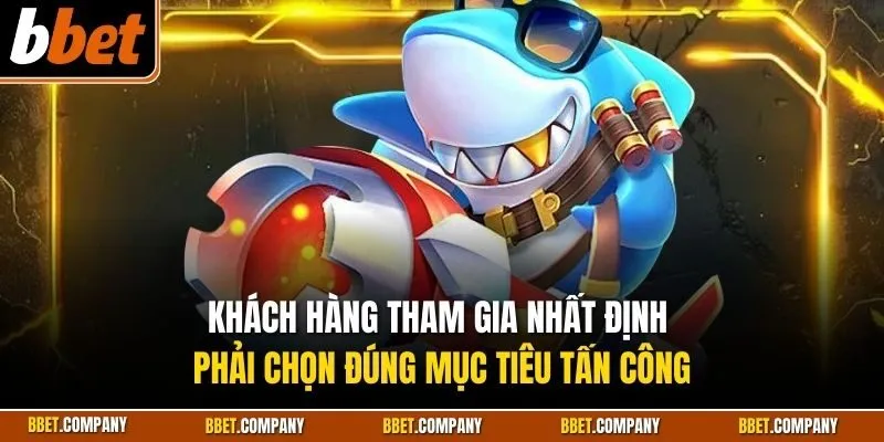 Khách hàng tham gia nhất định phải chọn đúng mục tiêu tấn công