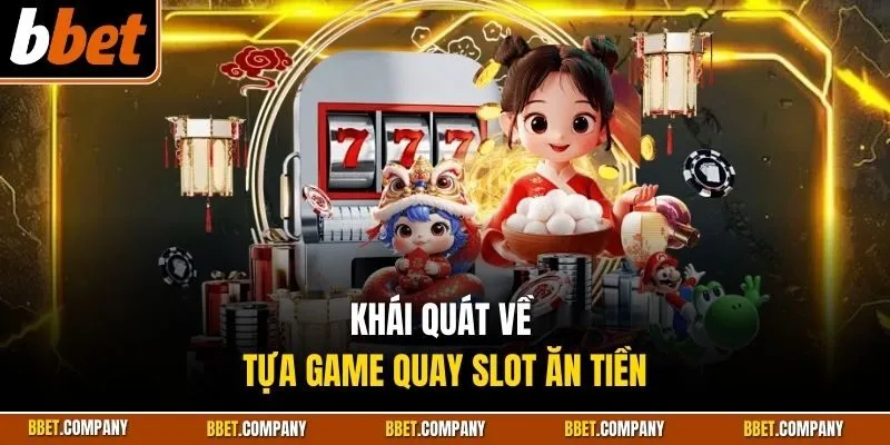 Khái quát về tựa game quay slot ăn tiền