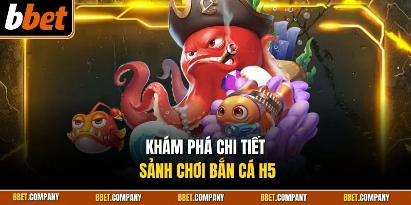 Khám phá chi tiết sảnh chơi bắn cá H5