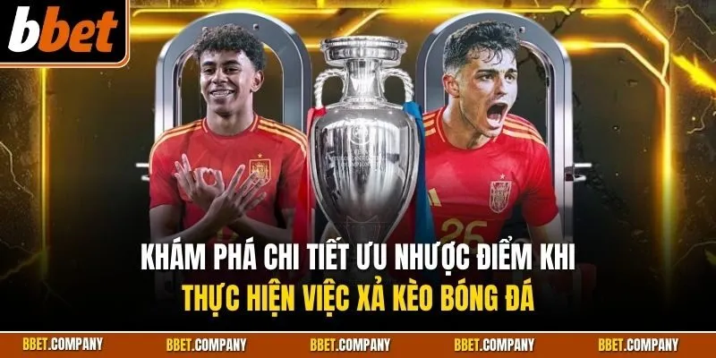Khám phá chi tiết ưu nhược điểm khi thực hiện việc xả kèo bóng đá