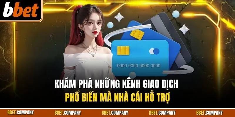 Khám phá những kênh giao dịch phổ biến mà nhà cái hỗ trợ