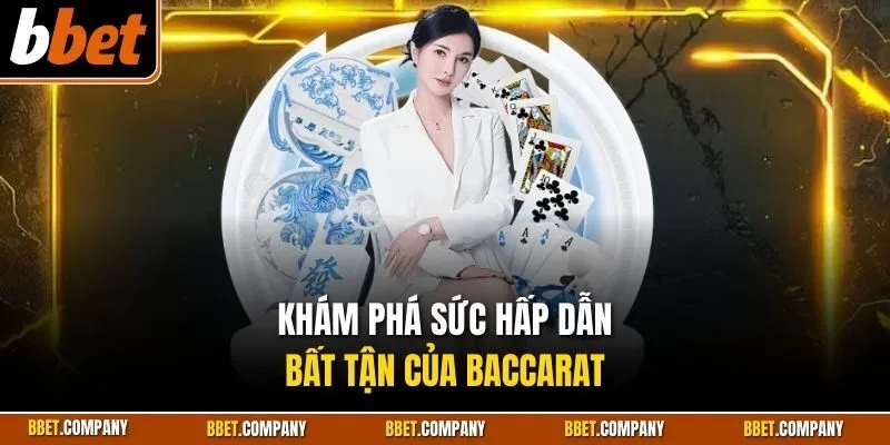 Khám phá sức hấp dẫn bất tận của Baccarat