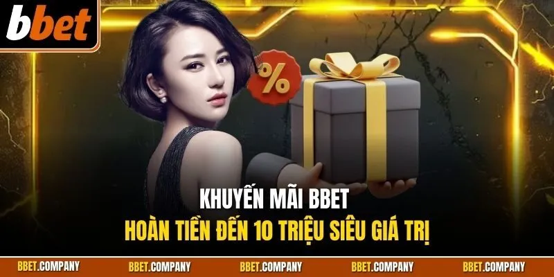 Khuyến mãi BBET hoàn tiền đến 10 triệu siêu giá trị
