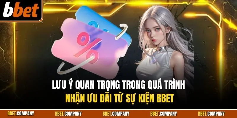 Lưu ý quan trọng trong quá trình nhận ưu đãi từ sự kiện BBET