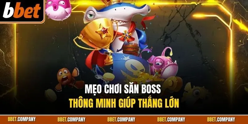 Mẹo chơi săn boss thông minh giúp thắng lớn