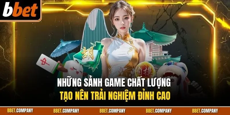 Những sảnh game chất lượng tạo nên trải nghiệm đỉnh cao