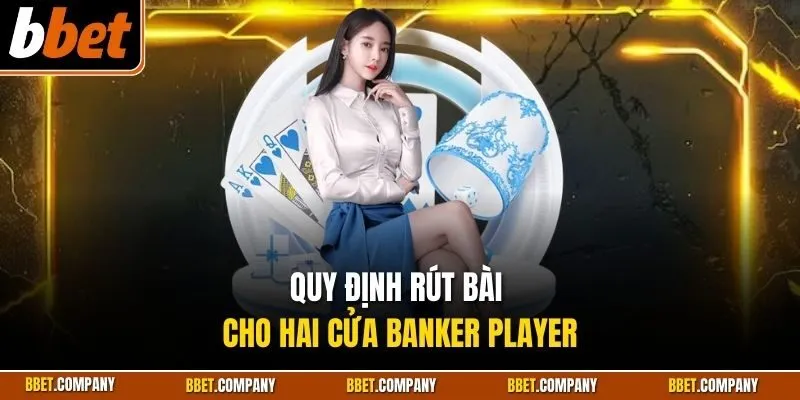 Quy định rút bài cho hai cửa Banker Player