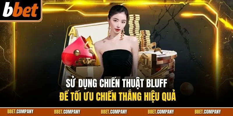 Sử dụng chiến thuật bluff để tối ưu chiến thắng hiệu quả