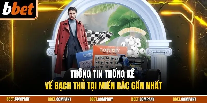 Thông tin thống kê về bạch thủ tại miền Bắc gần nhất