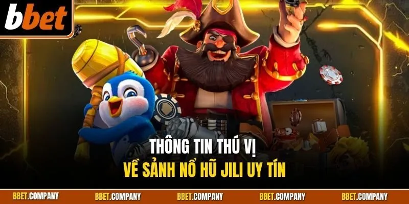 Thông tin thú vị về sảnh nổ hũ Jili uy tín