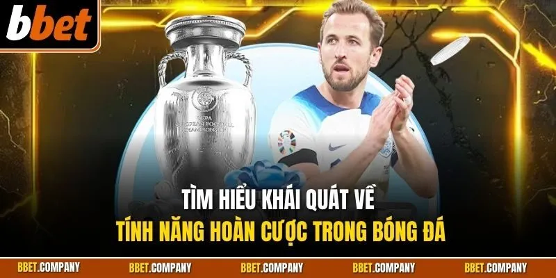 Tìm hiểu khái quát về tính năng hoàn cược trong bóng đá