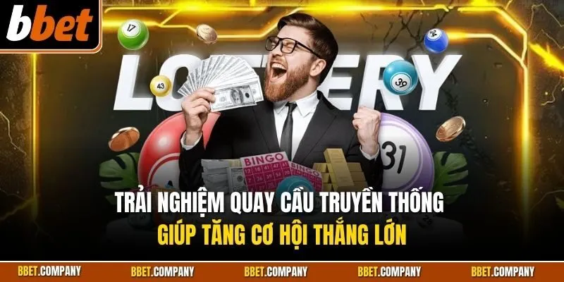Trải nghiệm quay cầu truyền thống giúp tăng cơ hội thắng lớn