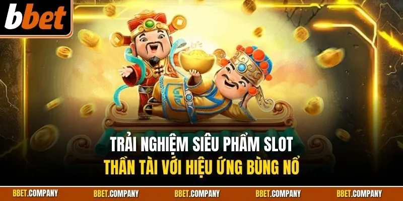 Trải nghiệm siêu phẩm slot thần tài với hiệu ứng bùng nổ